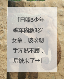 日照3少年破车窗救3岁女童，玻璃划手浑然不顾，后续来了→